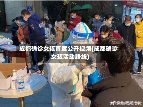 成都确诊女孩首度公开视频(成都确诊女孩活动路线)