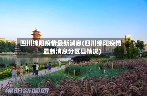四川绵阳疫情最新消息(四川绵阳疫情最新消息分区县情况)-第2张图片
