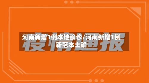 河南新增1例本地确诊/河南新增1例新冠本土确-第2张图片