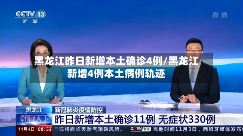 黑龙江昨日新增本土确诊4例/黑龙江新增4例本土病例轨迹