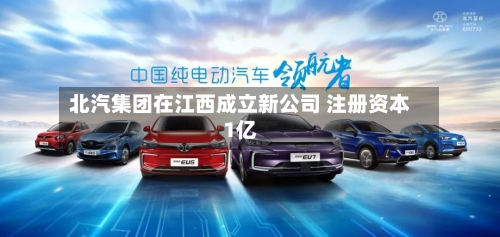 北汽集团在江西成立新公司 注册资本1亿