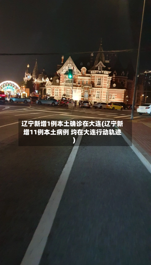 辽宁新增1例本土确诊在大连(辽宁新增11例本土病例 均在大连行动轨迹)