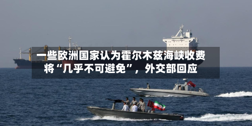 一些欧洲国家认为霍尔木兹海峡收费将“几乎不可避免”，外交部回应