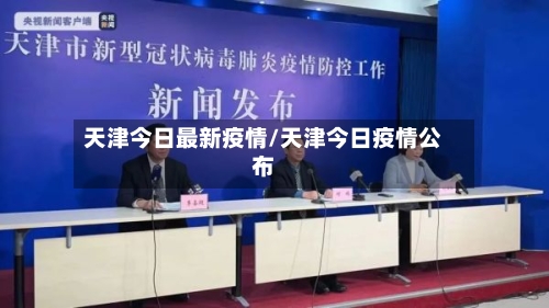 天津今日最新疫情/天津今日疫情公布-第3张图片