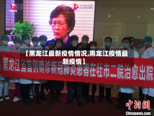 【黑龙江最新疫情情况,黑龙江疫情最新疫情】