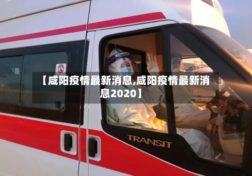 【咸阳疫情最新消息,咸阳疫情最新消息2020】