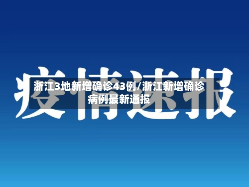 浙江3地新增确诊43例/浙江新增确诊病例最新通报-第2张图片