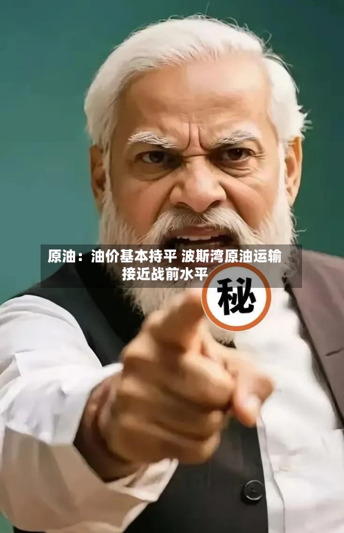 原油：油价基本持平 波斯湾原油运输接近战前水平