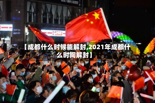 【成都什么时候能解封,2021年成都什么时间解封】-第2张图片