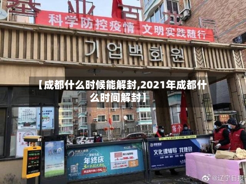【成都什么时候能解封,2021年成都什么时间解封】