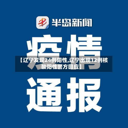 【辽宁发现24例阳性,辽宁出现12例核酸阳性警方回应】