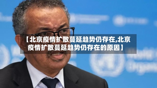 【北京疫情扩散蔓延趋势仍存在,北京疫情扩散蔓延趋势仍存在的原因】