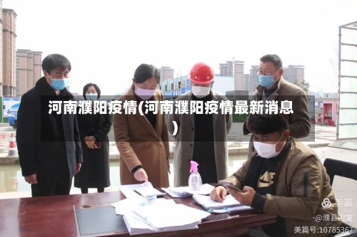 河南濮阳疫情(河南濮阳疫情最新消息)-第2张图片