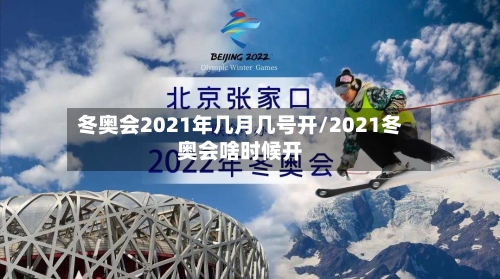 冬奥会2021年几月几号开/2021冬奥会啥时候开