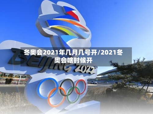 冬奥会2021年几月几号开/2021冬奥会啥时候开-第3张图片