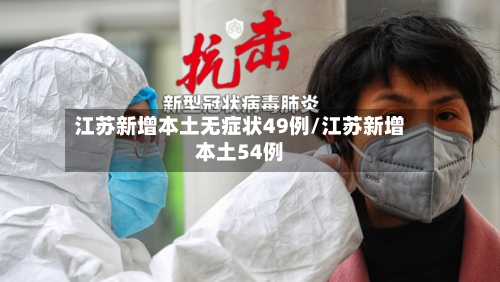 江苏新增本土无症状49例/江苏新增本土54例-第3张图片