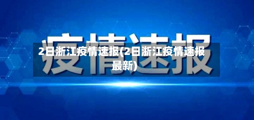 2日浙江疫情速报(2日浙江疫情速报最新)-第2张图片