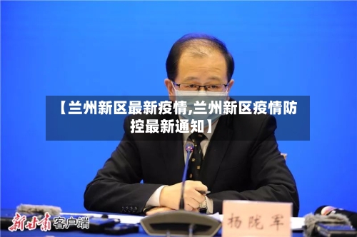 【兰州新区最新疫情,兰州新区疫情防控最新通知】-第3张图片