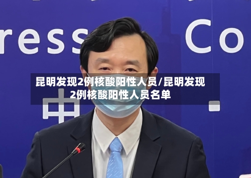 昆明发现2例核酸阳性人员/昆明发现2例核酸阳性人员名单-第2张图片
