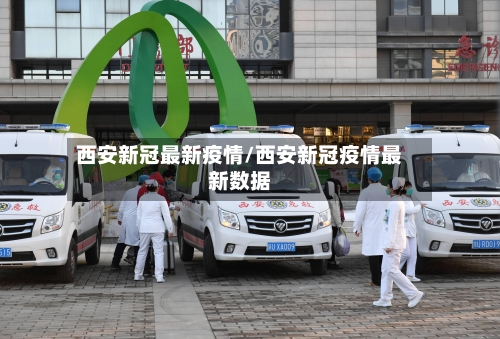 西安新冠最新疫情/西安新冠疫情最新数据-第2张图片