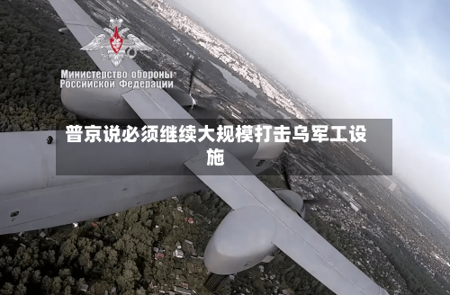 普京说必须继续大规模打击乌军工设施