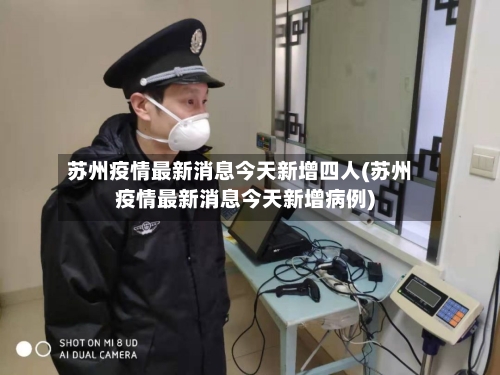 苏州疫情最新消息今天新增四人(苏州疫情最新消息今天新增病例)