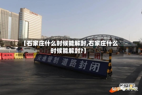 【石家庄什么时候能解封,石家庄什么时候能解封?】-第3张图片