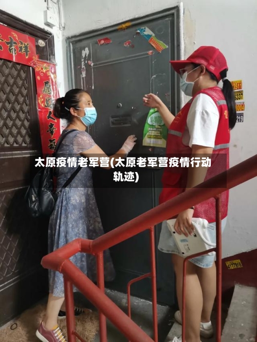 太原疫情老军营(太原老军营疫情行动轨迹)-第2张图片