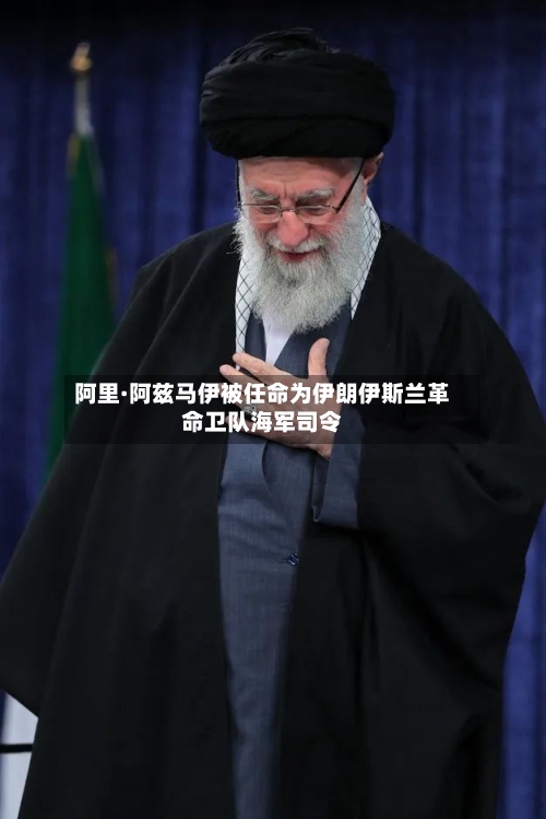 阿里·阿兹马伊被任命为伊朗伊斯兰革命卫队海军司令-第2张图片