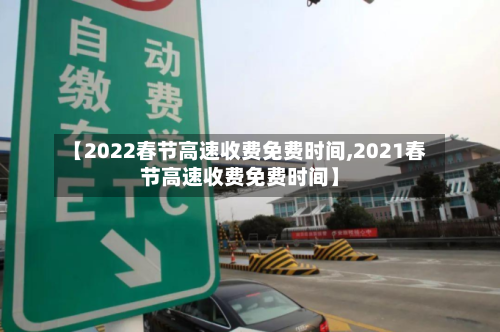 【2022春节高速收费免费时间,2021春节高速收费免费时间】-第2张图片