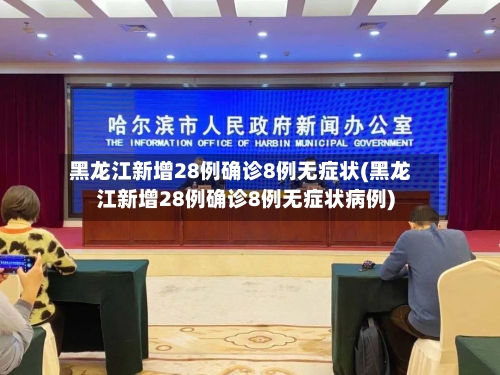 黑龙江新增28例确诊8例无症状(黑龙江新增28例确诊8例无症状病例)-第2张图片
