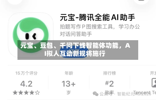元宝、豆包、千问下线智能体功能，AI拟人互动新规将施行-第3张图片