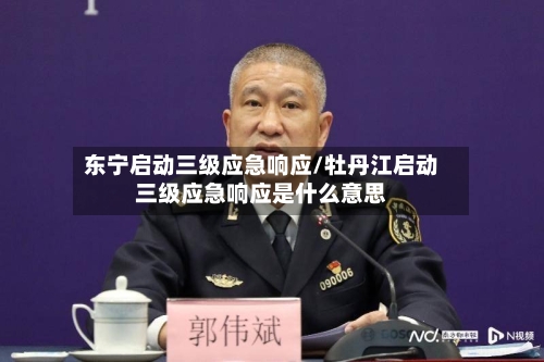 东宁启动三级应急响应/牡丹江启动三级应急响应是什么意思-第2张图片