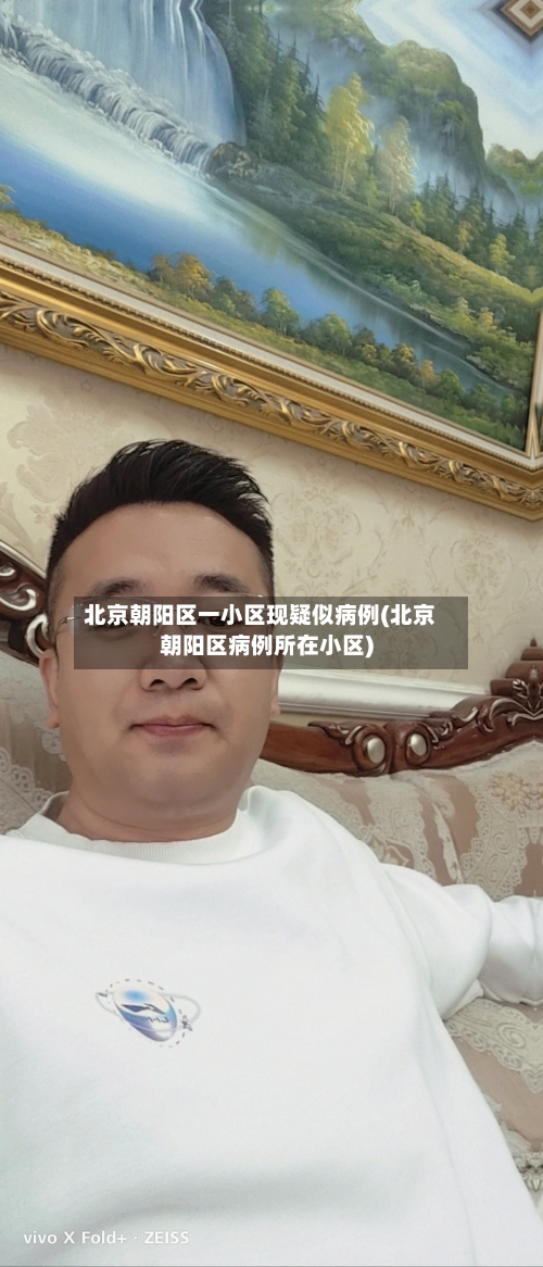 北京朝阳区一小区现疑似病例(北京朝阳区病例所在小区)-第2张图片