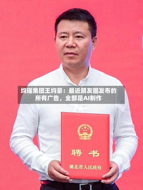 均瑶集团王均豪：最近朋友圈发布的所有广告，全部是AI制作