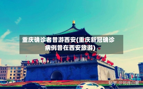 重庆确诊者曾游西安(重庆新冠确诊病例曾在西安旅游)