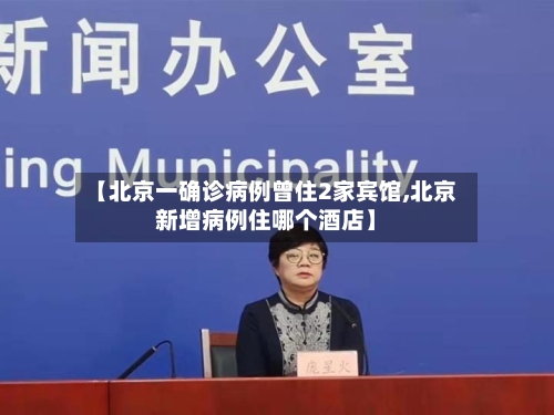 【北京一确诊病例曾住2家宾馆,北京新增病例住哪个酒店】-第2张图片