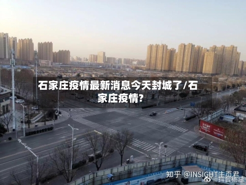 石家庄疫情最新消息今天封城了/石家庄疫情?-第2张图片