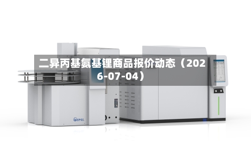 二异丙基氨基锂商品报价动态（2026-07-04）-第3张图片