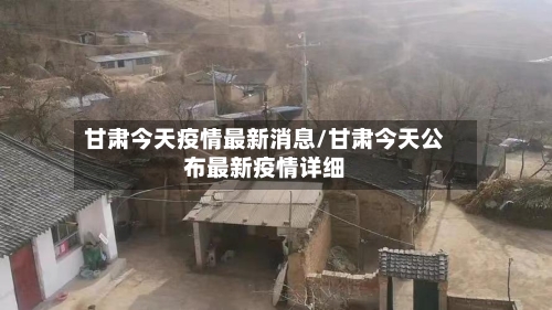 甘肃今天疫情最新消息/甘肃今天公布最新疫情详细