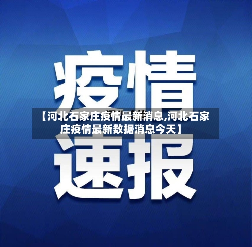 【河北石家庄疫情最新消息,河北石家庄疫情最新数据消息今天】-第2张图片