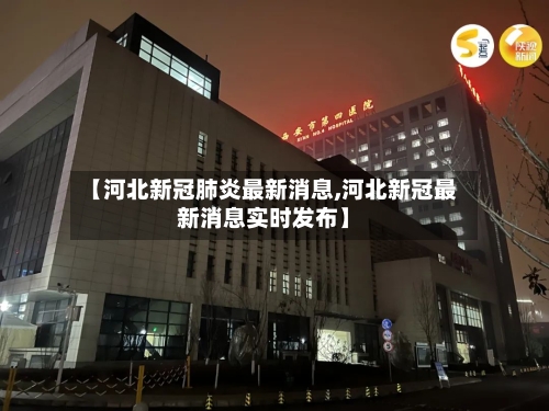 【河北新冠肺炎最新消息,河北新冠最新消息实时发布】
