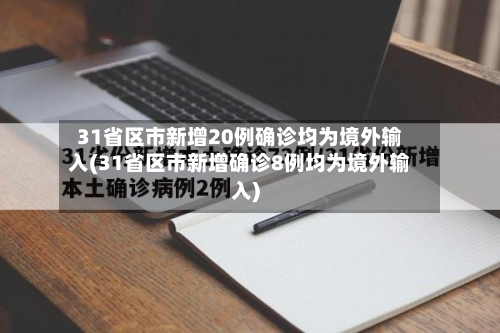 31省区市新增20例确诊均为境外输入(31省区市新增确诊8例均为境外输入)