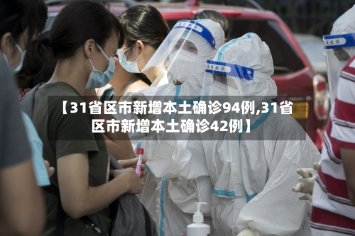 【31省区市新增本土确诊94例,31省区市新增本土确诊42例】
