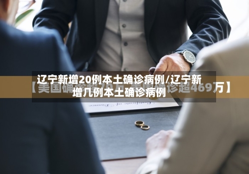 辽宁新增20例本土确诊病例/辽宁新增几例本土确诊病例