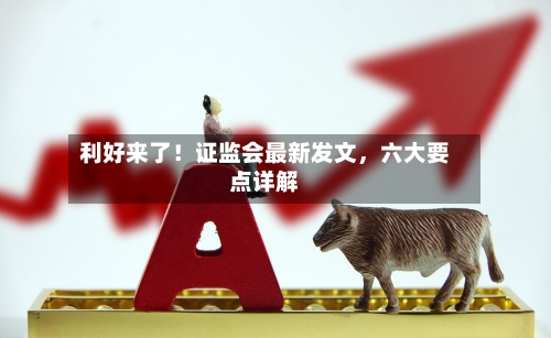 利好来了！证监会最新发文，六大要点详解