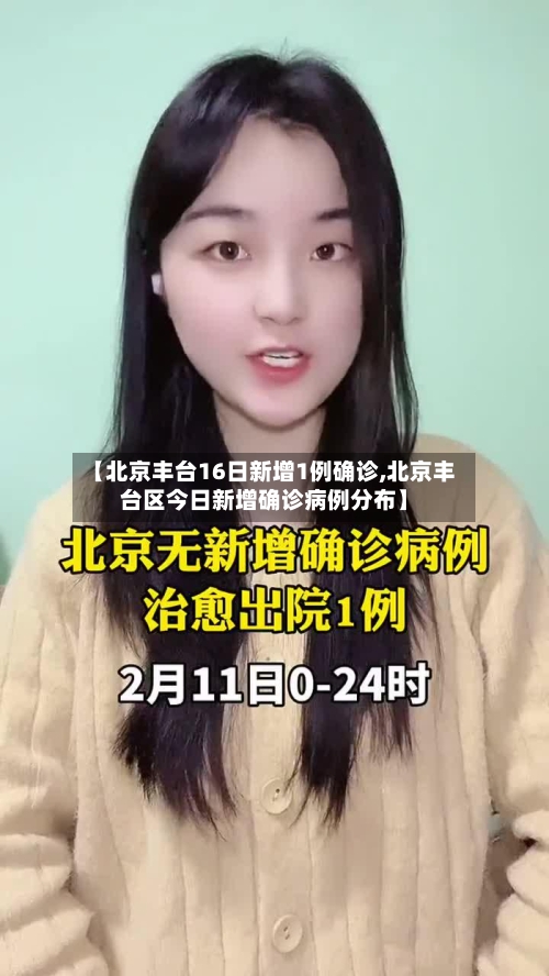 【北京丰台16日新增1例确诊,北京丰台区今日新增确诊病例分布】
