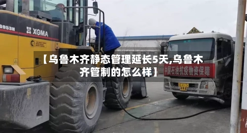 【乌鲁木齐静态管理延长5天,乌鲁木齐管制的怎么样】-第3张图片