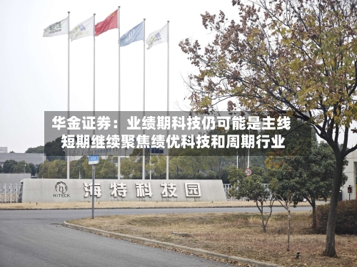 华金证券：业绩期科技仍可能是主线 短期继续聚焦绩优科技和周期行业