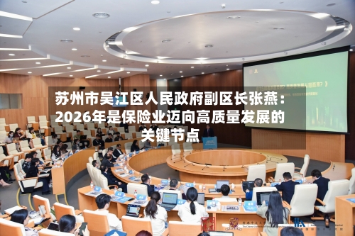 苏州市吴江区人民政府副区长张燕:2026年是保险业迈向高质量发展的关键节点-第3张图片